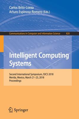 Intelligent Computing Systems: Second International Symposium, Isics 2018, Merida, Mexico, March 21-23, 2018, Proceedings - Brito-Loeza, Carlos (Editor), and Espinosa-Romero, Arturo (Editor)