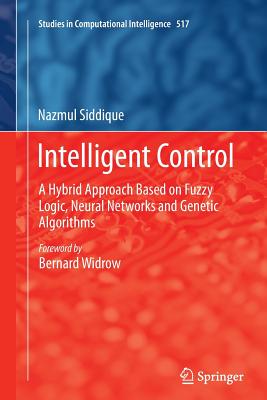 Intelligent Control: A Hybrid Approach Based on Fuzzy Logic, Neural Networks and Genetic Algorithms - Siddique, Nazmul