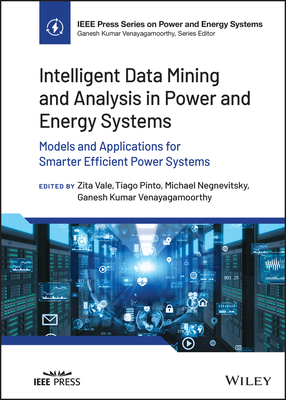 Intelligent Data Mining and Analysis in Power and Energy Systems: Models and Applications for Smarter Efficient Power Systems - Vale, Zita A (Editor), and Pinto, Tiago (Editor), and Negnevitsky, Michael (Editor)