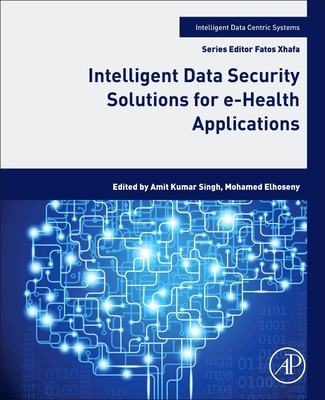 Intelligent Data Security Solutions for E-Health Applications - Singh, Amit Kumar (Editor), and Elhoseny, Mohamed (Editor)