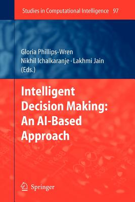 Intelligent Decision Making: An AI-Based Approach - Phillips-Wren, Gloria (Editor), and Ichalkaranje, Nikhil (Editor)