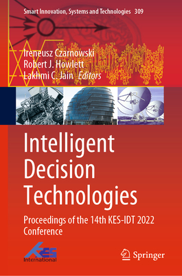 Intelligent Decision Technologies: Proceedings of the 14th KES-IDT 2022 Conference - Czarnowski, Ireneusz (Editor), and Howlett, Robert J. (Editor), and Jain, Lakhmi C. (Editor)