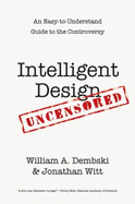 Intelligent Design Uncensored: An Easy-To-Understand Guide to the Controversy - Dembski, William A, and Witt, Jonathan