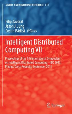 Intelligent Distributed Computing VII: Proceedings of the 7th International Symposium on Intelligent Distributed Computing - IDC 2013, Prague, Czech Republic, September 2013 - Zavoral, Filip (Editor), and Jung, Jason J (Editor), and Badica, Costin (Editor)