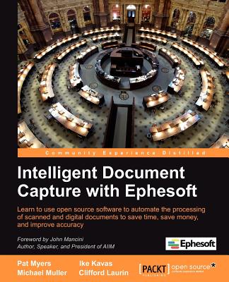 Intelligent Document Capture with Ephesoft - Kavas, Ike, and Muller, Michael, and Myers, Pat