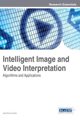 Intelligent Image and Video Interpretation: Algorithms and Applications - Tian, Jing (Editor), and Chen, Li (Editor)