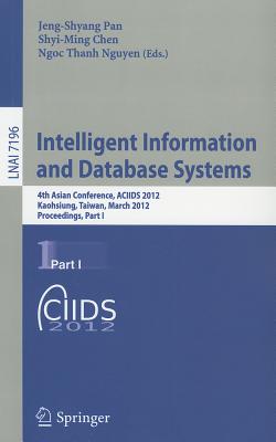 Intelligent Information and Database Systems: 4th Asian Conference, ACIIDS 2012, Kaohsiung, Taiwan, March 19-21, 2012, Proceedings, Part I - Pan, Jeng-Shyang (Editor), and Chen, Shyi-Ming (Editor), and Nguyen, Ngoc-Thanh (Editor)