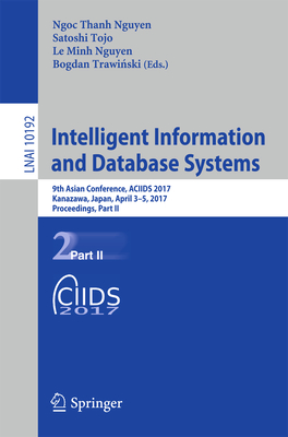 Intelligent Information and Database Systems: 9th Asian Conference, ACIIDS 2017, Kanazawa, Japan, April 3-5, 2017, Proceedings, Part II - Nguyen, Ngoc Thanh (Editor), and Tojo, Satoshi (Editor), and Nguyen, Le Minh (Editor)