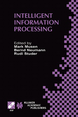 Intelligent Information Processing: Ifip 17th World Computer Congress -- Tc12 Stream on Intelligent Information Processing August 25-30, 2002, Montral, Qubec, Canada - Musen, Mark (Editor), and Neumann, Bernd (Editor), and Studer, Rudi (Editor)