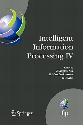 Intelligent Information Processing IV: 5th Ifip International Conference on Intelligent Information Processing, October 19-22, 2008, Beijing, China - Mercier-Laurent, Eunikka (Editor), and Leake, David (Editor)