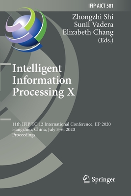Intelligent Information Processing X: 11th Ifip Tc 12 International Conference, Iip 2020, Hangzhou, China, July 3-6, 2020, Proceedings - Shi, Zhongzhi (Editor), and Vadera, Sunil (Editor), and Chang, Elizabeth (Editor)
