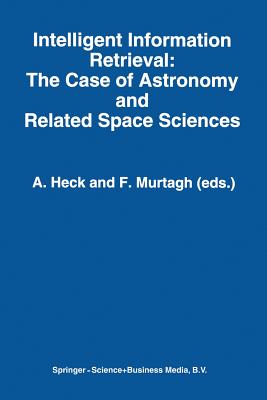 Intelligent Information Retrieval: The Case of Astronomy and Related Space Sciences - Heck, Andre (Editor), and Murtagh, Fionn (Editor)