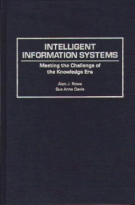 Intelligent Information Systems: Meeting the Challenge of the Knowledge Era - Rowe, Alan J, and Davis, Sue Anne