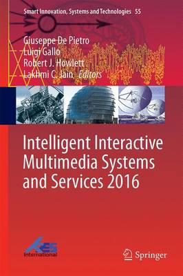 Intelligent Interactive Multimedia Systems and Services 2016 - Pietro, Giuseppe De (Editor), and Gallo, Luigi (Editor), and Howlett, Robert J (Editor)