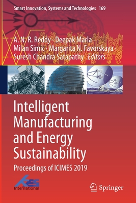 Intelligent Manufacturing and Energy Sustainability: Proceedings of Icimes 2019 - Reddy, A N R (Editor), and Marla, Deepak (Editor), and Simic, Milan (Editor)