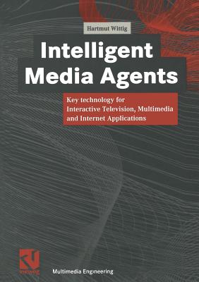 Intelligent Media Agents: Key Technology for Interactive Television, Multimedia and Internet Applications - Wittig, Hartmut, and Effelsberg, Wolfgang (Editor), and Steinmetz, Ralf (Editor)