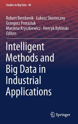 Intelligent Methods and Big Data in Industrial Applications - Bembenik, Robert (Editor), and Skonieczny, Lukasz (Editor), and Protaziuk, Grzegorz (Editor)