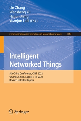 Intelligent Networked Things: 5th China Conference, CINT 2022, Urumqi, China, August 7-8, 2022, Revised Selected Papers - Zhang, Lin (Editor), and Yu, Wensheng (Editor), and Jiang, Haijun (Editor)