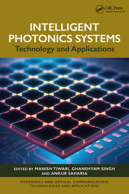 Intelligent Photonics Systems: Technology and Applications - Tiwari, Manish (Editor), and Singh, Ghanshyam (Editor), and Saharia, Ankur (Editor)