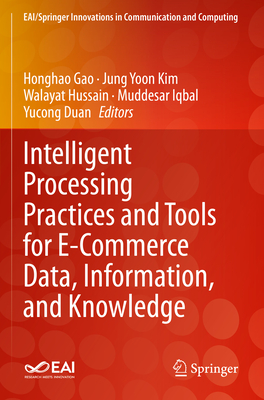 Intelligent Processing Practices and Tools for E-Commerce Data, Information, and Knowledge - Gao, Honghao (Editor), and Kim, Jung Yoon (Editor), and Hussain, Walayat (Editor)