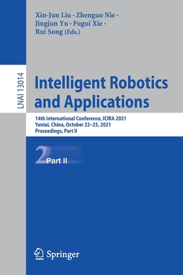 Intelligent Robotics and Applications: 14th International Conference, ICIRA 2021, Yantai, China, October 22-25, 2021, Proceedings, Part II - Liu, Xin-Jun (Editor), and Nie, Zhenguo (Editor), and Yu, Jingjun (Editor)