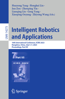 Intelligent Robotics and Applications: 16th International Conference, Icira 2023, Hangzhou, China, July 5-7, 2023, Proceedings, Part VII - Yang, Huayong (Editor), and Liu, Honghai (Editor), and Zou, Jun (Editor)