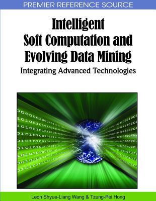 Intelligent Soft Computation and Evolving Data Mining: Integrating Advanced Technologies - Wang, Leon Shyue-Liang (Editor), and Hong, Tzung-Pei (Editor)