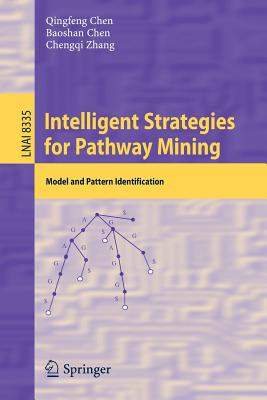 Intelligent Strategies for Pathway Mining: Model and Pattern Identification - Chen, Qingfeng, and Chen, Baoshan, and Zhang, Chengqi