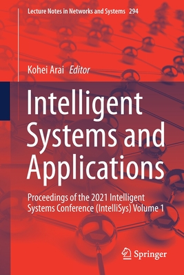 Intelligent Systems and Applications: Proceedings of the 2021 Intelligent Systems Conference (Intellisys) Volume 1 - Arai, Kohei (Editor)
