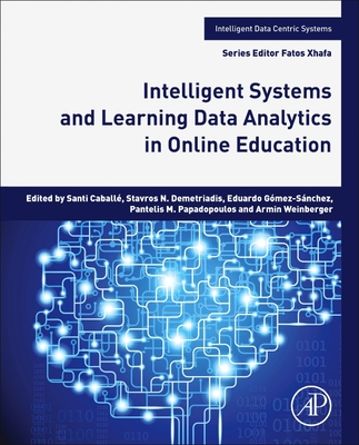 Intelligent Systems and Learning Data Analytics in Online Education - Caball, Santi (Editor), and Demetriadis, Stavros N (Editor), and Gmez-Snchez, Eduardo (Editor)