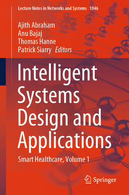 Intelligent Systems Design and Applications: Smart Healthcare, Volume 1 - Abraham, Ajith (Editor), and Bajaj, Anu (Editor), and Hanne, Thomas (Editor)