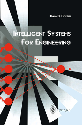 Intelligent Systems for Engineering: A Knowledge-Based Approach - Sriram, Ram D