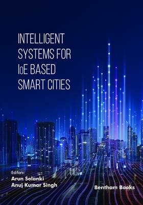 Intelligent Systems for IoE Based Smart Cities - Singh, Anuj Kumar (Editor), and Solanki, Arun