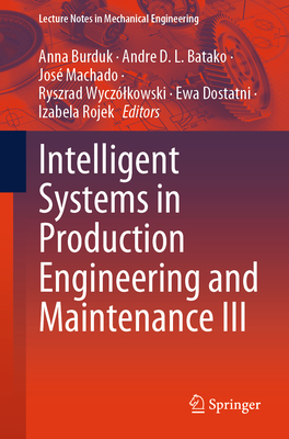 Intelligent Systems in Production Engineering and Maintenance III - Burduk, Anna (Editor), and Batako, Andre D. L. (Editor), and Machado, Jos (Editor)