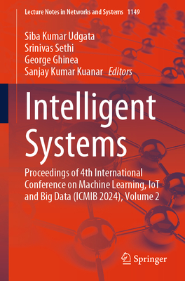 Intelligent Systems: Proceedings of 4th International Conference on Machine Learning, IoT and Big Data (ICMIB 2024), Volume 2 - Kumar Udgata, Siba (Editor), and Sethi, Srinivas (Editor), and Ghinea, George (Editor)