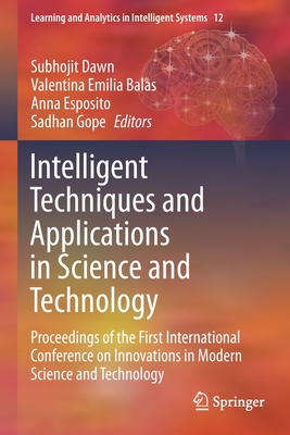 Intelligent Techniques and Applications in Science and Technology: Proceedings of the First International Conference on Innovations in Modern Science and Technology - Dawn, Subhojit (Editor), and Balas, Valentina Emilia (Editor), and Esposito, Anna (Editor)