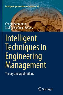 Intelligent Techniques in Engineering Management: Theory and Applications - Kahraman, Cengiz (Editor), and evik Onar, Sezi (Editor)