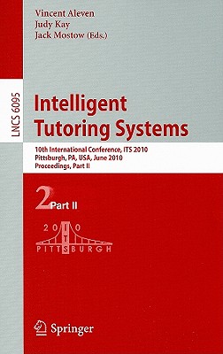 Intelligent Tutoring Systems: 10th International Conference, Its 2010, Pittsburgh, Pa, Usa, June 14-18, 2010, Proceedings, Part II - Aleven, Vincent (Editor), and Kay, Judy (Editor), and Mostow, Jack (Editor)