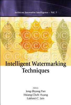 Intelligent Watermarking Techniques - Pan, Peter Jeng-Shyang (Editor), and Huang, Hsiang-Cheh (Editor), and Jain, Lakhmi C (Editor)