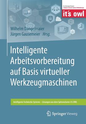 Intelligente Arbeitsvorbereitung Auf Basis Virtueller Werkzeugmaschinen - Dangelmaier, Wilhelm (Editor), and Gausemeier, J?rgen (Editor)