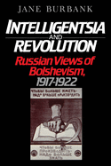 Intelligentsia and Revolution: Russian Views of Bolshevism, 1917-1922
