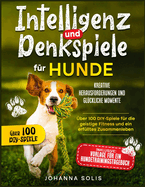 Intelligenz Und Denkspiele F?r Hunde: Kreative Herausforderungen und gl?ckliche Momente ?ber 100 DIY-Spiele f?r die geistige Fitness und ein erf?lltes Zusammenleben