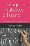Intelligenza Artificiale e Futuro: L'Alba di una Nuova Era Tecnologica e Umana