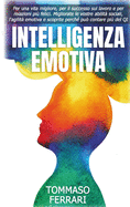 Intelligenza Emotiva: Per una Vita Migliore, Avere Successo sul Lavoro e Relazioni pi felici. Migliorate le vostre Abilit Sociali, l'Agilit Emotiva e Scoprirete perch pu Contare pi del QI