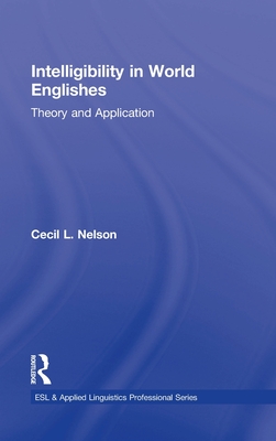 Intelligibility in World Englishes: Theory and Application - Nelson, Cecil L