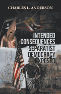 Intended Consequences Separatist Democracy Exposed