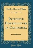 Intensive Horticulture in California (Classic Reprint)