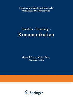 Intention -- Bedeutung -- Kommunikation: Kognitive Und Handlungstheoretische Grundlagen Der Sprachtheorie - Preyer, Gerhard (Editor), and Ulkan, Maria (Editor), and Ulfig, Alexander (Editor)