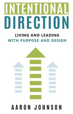 Intentional Direction: Living and Leading with Purpose and Design - Johnson, Aaron