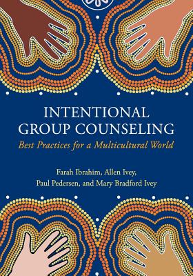 Intentional Group Counseling: Best Practices for a Multicultural World - Ibrahim, Farah, and Pedersen, Paul, and Ivey, Allen